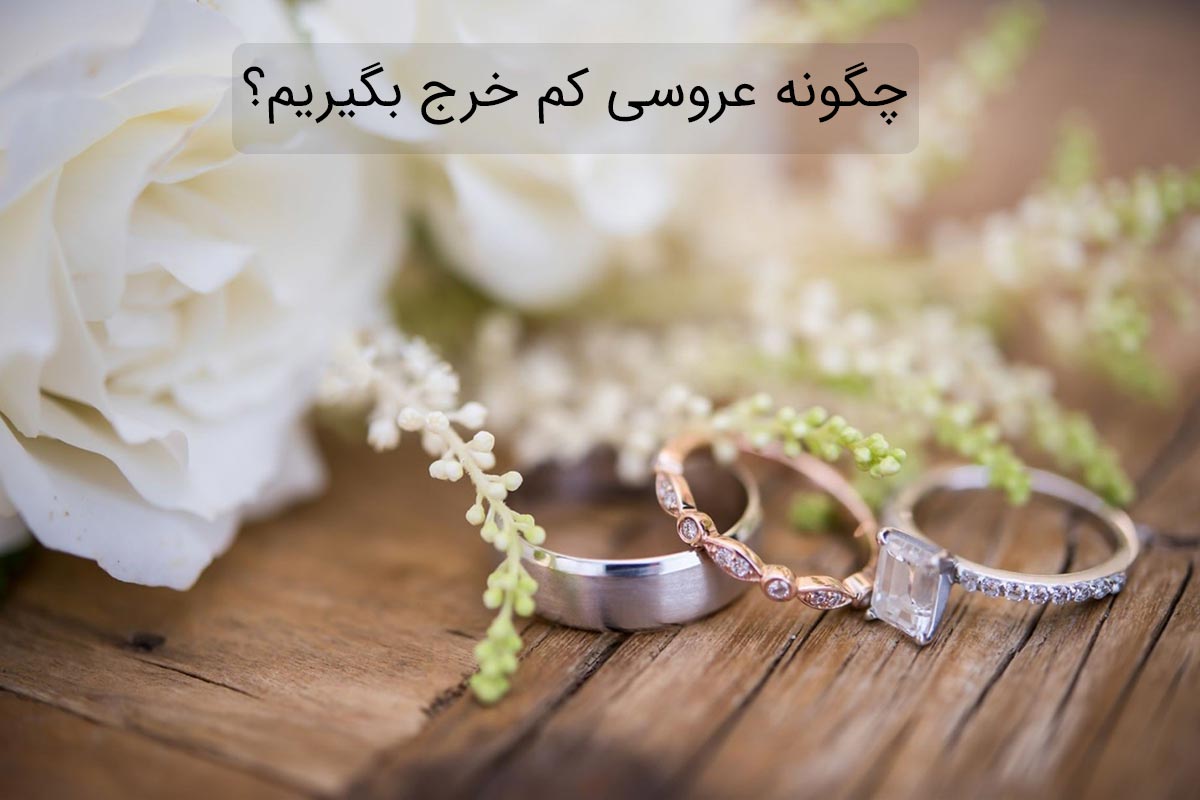 عروسی کم خرج، اما خاطره انگیز: چطور هزینه های عروسی را کاهش دهیم؟