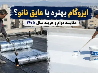 ایزوگام بهتره یا عایق نانو؟ مقایسه دوام و هزینه سال 1405
