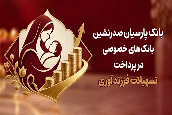 بانک پارسیان پیشتاز بانک‌های خصوصی در پرداخت تسهیلات فرزندآوری